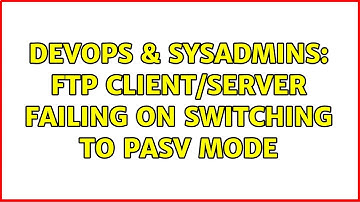 DevOps & SysAdmins: FTP client/server failing on switching to PASV mode (2 Solutions!!)