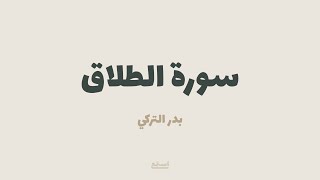 سورة الطلاق للقارئ بدر التركي تلاوة مختارة