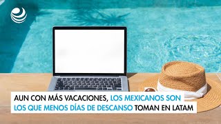 Aun con más vacaciones, los mexicanos son los que menos días de descanso toman en Latam