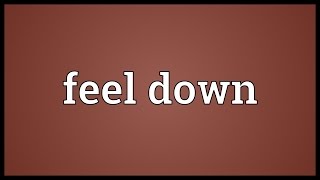 Feel down Meaning