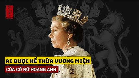 AI ĐƯỢC KẾ THỪA VƯƠNG MIỆN CỦA CỐ NỮ HOÀNG ANH