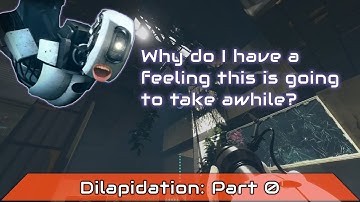 Portal 2: Dilapidation: Part 0 of 6