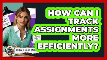 How Can I Track Assignments More Efficiently? - Ultimate Study Hacks