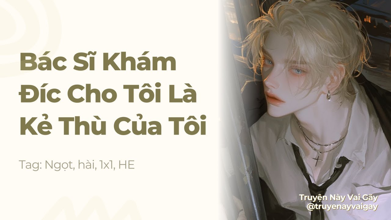 Boylove | Bác Sĩ Khám Đíc Cho Tôi Là Kẻ Thù Của Tôi | Truyện Này Vai Gãy