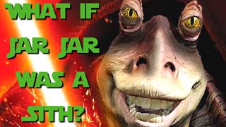 What if Jar Jar Binks was a Sith Lord? - What if Star Wars