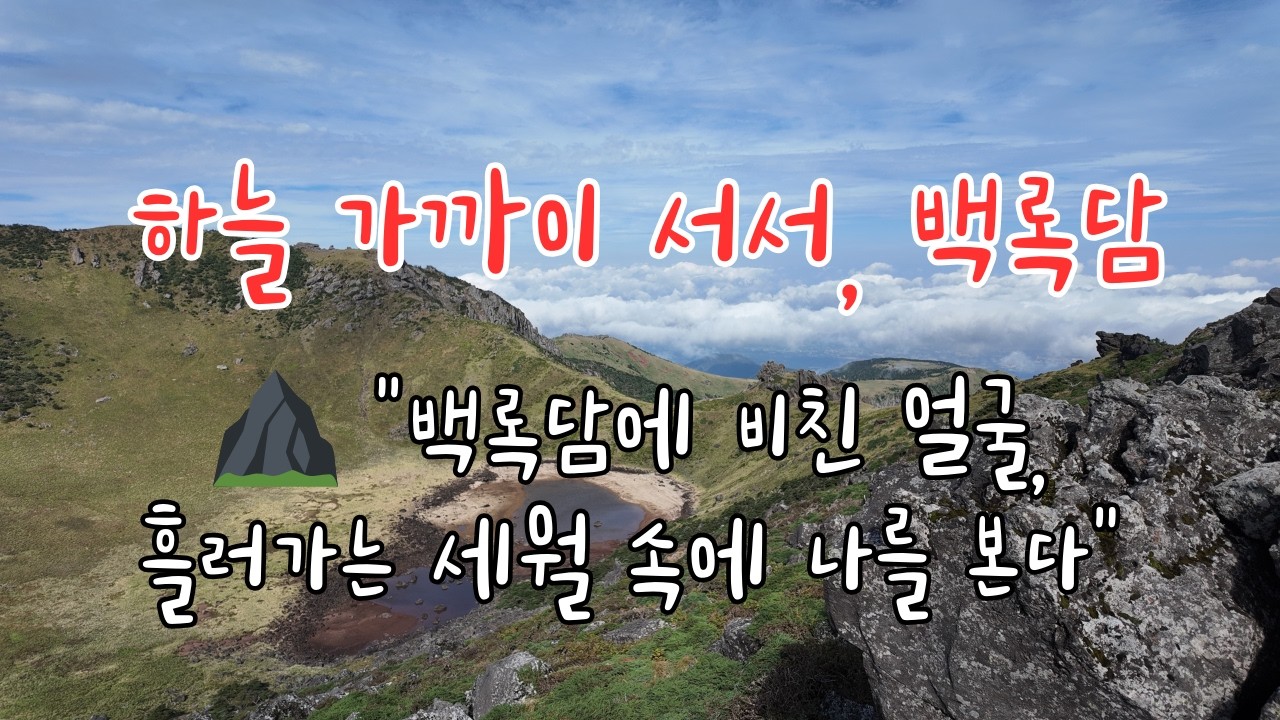 하늘 가까이 서서, 백록담 / ⛰️ 저 바다 끝에 숨겨두었던 젊은 날의 고뇌들을 백록담 맑은 물에 비춰보며 쉼 없이 달려온 인생길을 담담히 돌아보는 중년의 고백을 노래합니다