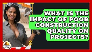 What Is The Impact Of Poor Construction Quality On Projects? - Construction Jobs