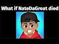 What if natedagreat died