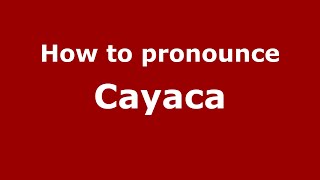 How to pronounce Cayaca (Mexico/Mexican Spanish) - PronounceNames.com
