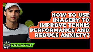 How To Use Imagery To Improve Tennis Performance And Reduce Anxiety? - The Racket Xpert