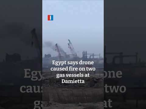 Egypt says drone caused fire on two gas vessels at Damietta