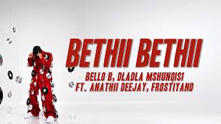 Bello B, Dladla Mshunqisi - BETHII BETHII ft. Anathii Deejay, FROSTIYANO (Lyrics)