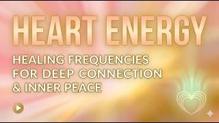 Heart Energy | Healing frequencies for Deep Connection & Inner Peace