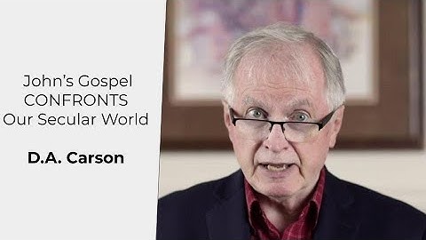 How the Gospel of John Speaks to Our Secular Age (D.A. Carson)