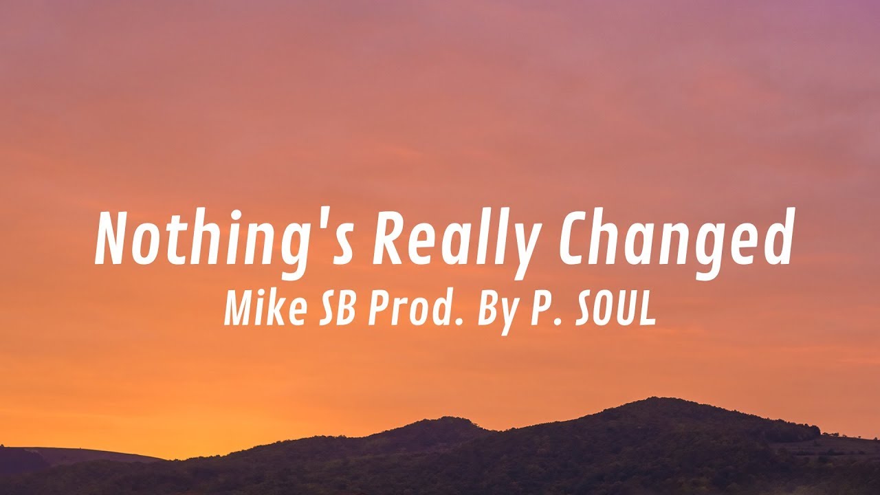Watch Mike SB - Nothing's Really Changed on YouTube Watch Mike SB - Nothing's Really Changed on YouTube