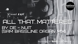 De-Nuit - All That Mattered (Sam Bassline Organ Mix) | Substance 2.0 Visual Edit