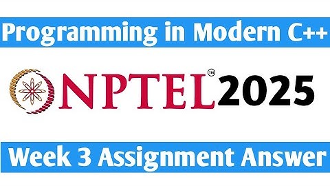 Nptel Programming in Modern C++ Week 3 Assignment Answer 2025