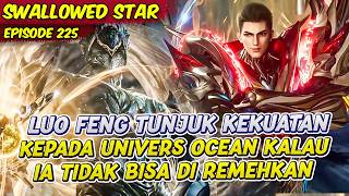 LUO FENG TAK TERIMA DI REMEHKAN LANGSUNG KASIH PAHAM DI UNIVERS OCEAN | SWALLOWED STAR | EPS 225