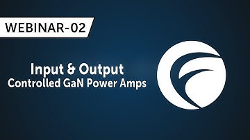 Webinar 02 - Input & Output Controlled GaN Power Amplifiers