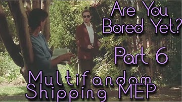 Are You Bored Yet? Multifandom Shipping MEP | Part 6 | Tigereyes45