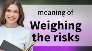 Understanding "Weighing the Risks"