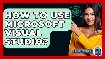 How To Use Microsoft Visual Studio? - Next LVL Programming