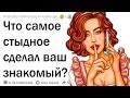 Что самое стыдное делал ваш знакомый?