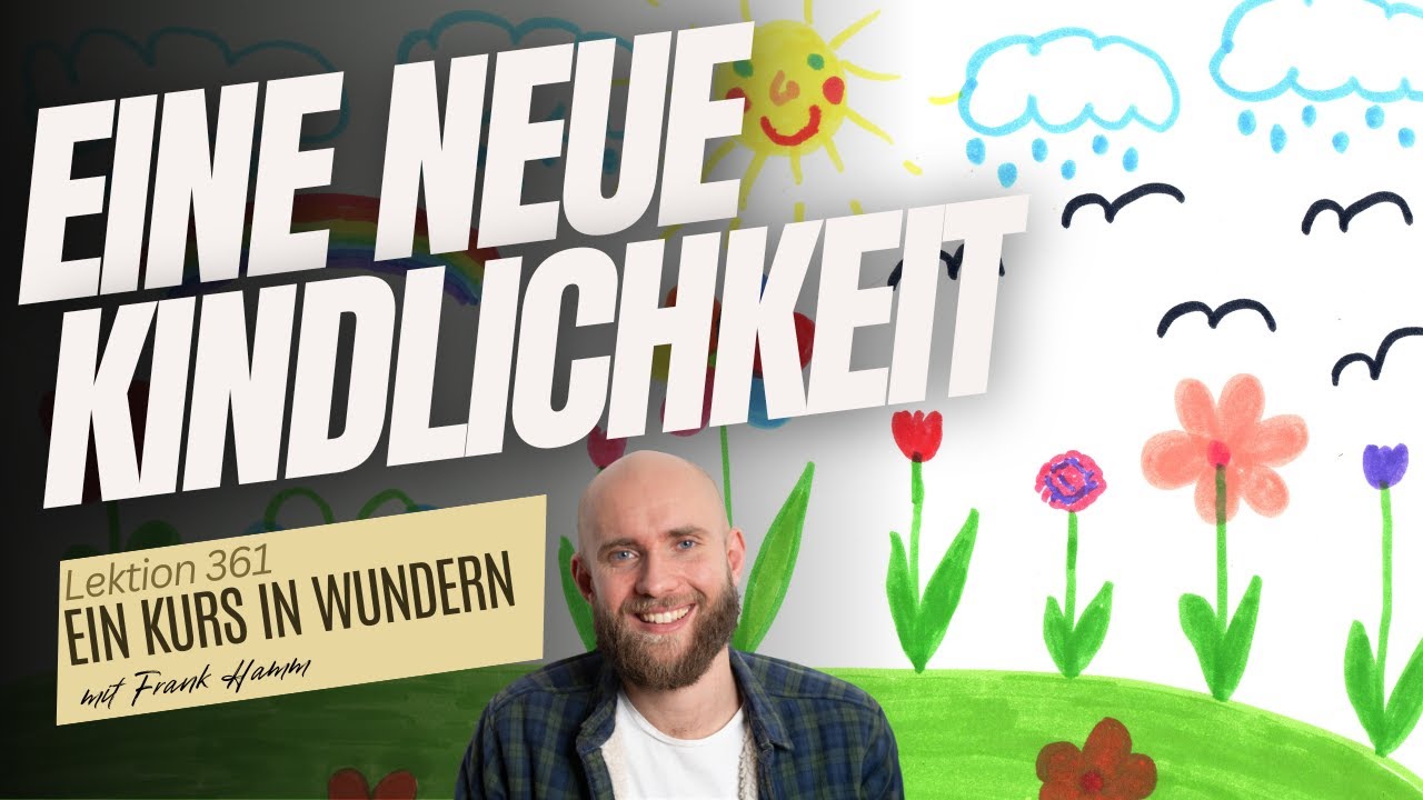 Lektion 361 - Eine neue Kindlichkeit - Ein Kurs in Wundern mit Frank Hamm