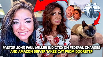 Pastor John Paul Miller indicted on federal charges, Amazon driver takes cat from doorstep