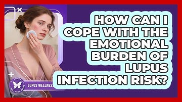 How Can I Cope With The Emotional Burden Of Lupus Infection Risk? - Lupus Wellness Guide