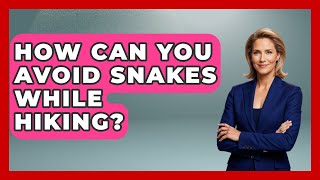How Can You Avoid Snakes While Hiking - Exploring Campgrounds