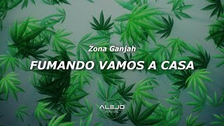 Zona Ganjah - Fumando Vamos a Casa (Letra Oficial)