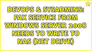 DevOps & SysAdmins: Fax Service From Windows Server 2008 Needs To Write To NAS (Net Drive)
