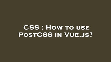 CSS : How to use PostCSS in Vue.js?