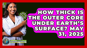 How Thick Is The Outer Core Under Earth’s Surface? May 31, 2025 - Earth Science Answers