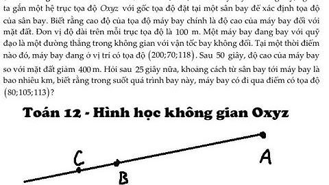 Toán 12: Để xác định vị trí của máy bay khi đang bay, người ta gắn một hệ trục tọa độ Oxyz