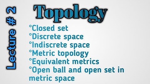 Discrete and Indiscrete Space|Metric Topology|Equivalent Metrics|Open ball and open set