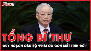 Tổng Bí thư: Quy hoạch cán bộ cấp chiến lược 