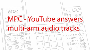 MPC - YouTube answers - multi-arm audio tracks