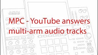 MPC - YouTube answers - multi-arm audio tracks