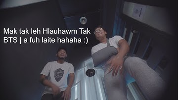 Mak Tak leh Hlauhawm Tak BTS | a fuh lo laite hahaha | bloopers