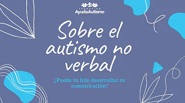 ¿Puede un niño no ser verbal y no ser autista?