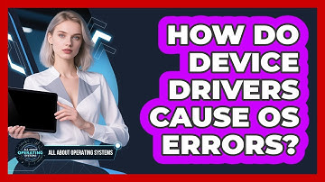 How Do Device Drivers Cause OS Errors? - All About Operating Systems