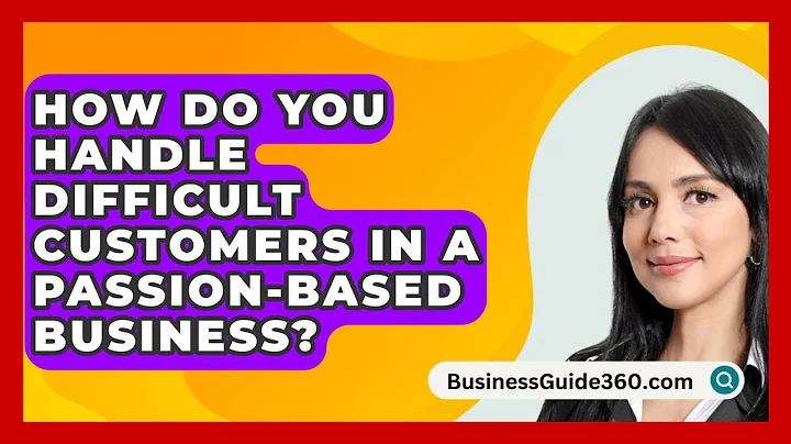 How Do You Handle Difficult Customers In A Passion-based Business? - BusinessGuide360.com