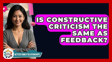 Is Constructive Criticism The Same As Feedback? - Better Family Relationships