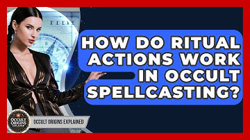 How Do Ritual Actions Work In Occult Spellcasting? - Occult Origins Explained