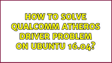 Ubuntu: How to solve Qualcomm Atheros driver problem on ubuntu 16.04?