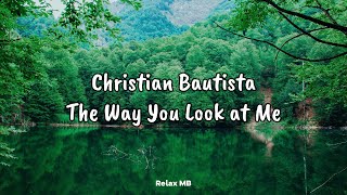 THE WAY YOU LOOK AT ME - Christian Bautista (Lyrics Video)