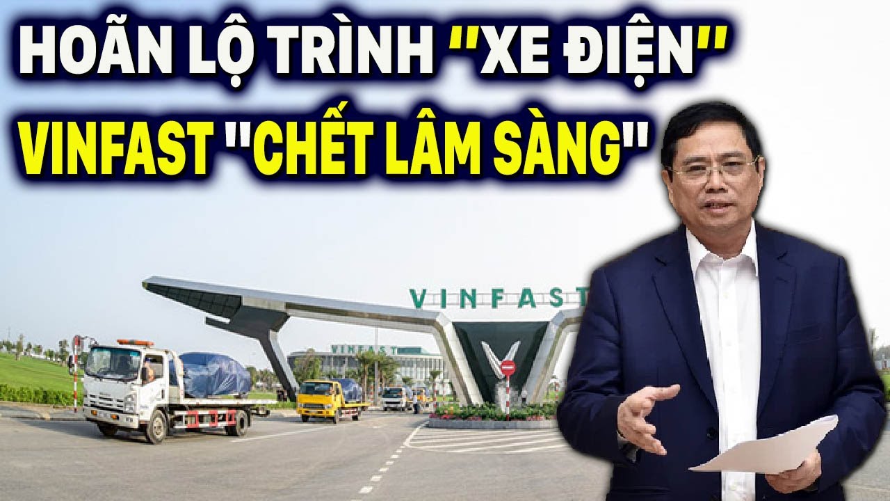 VINFAST ''CHẾT LÂM SÀNG'' SỰ THẬT ĐẰNG SAU VIỆC CHÍNH PHỦ HOÃN LỘ TRÌNH ''XE ĐIỆN''