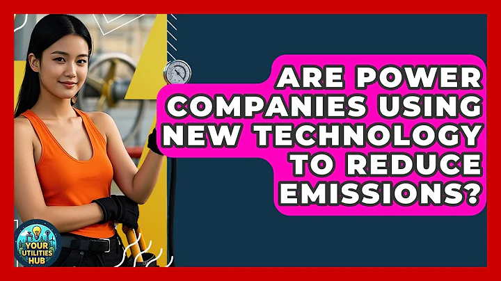 Are Power Companies Using New Technology to Reduce Emissions? - Your Utilities Hub
